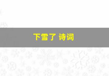 下雪了 诗词